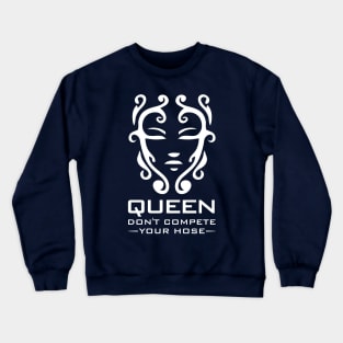 Queen Don't Compete Your Hose Crewneck Sweatshirt